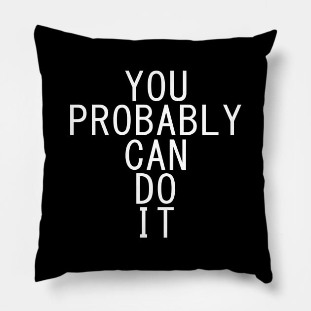 You Probably Can Do It Pillow by giovanniiiii