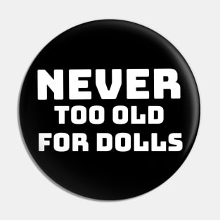 NEVER TO OLD FOR DOLLS Pin