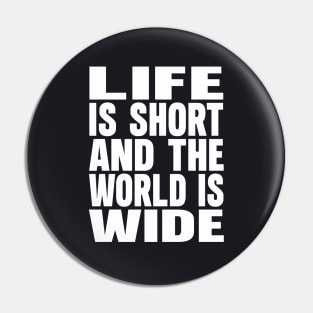 Life is short and the world is wide Pin