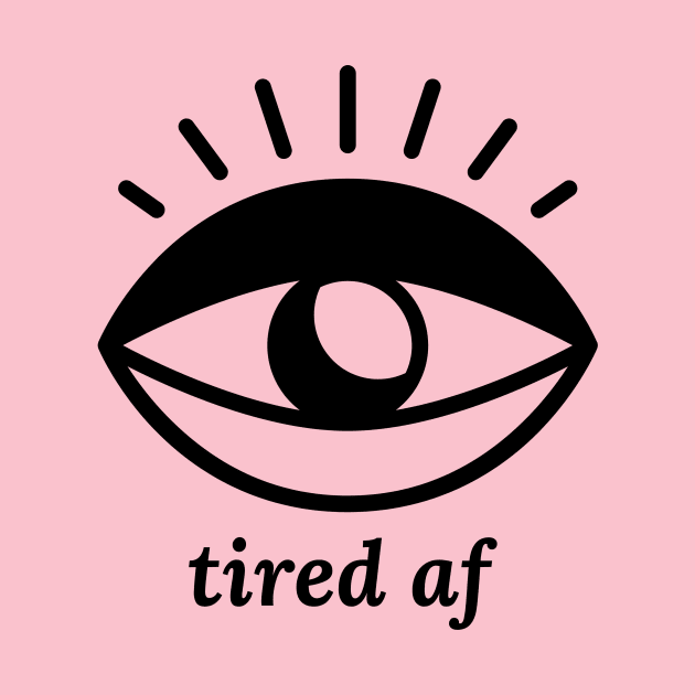 Tired AF by ShirtTurkey