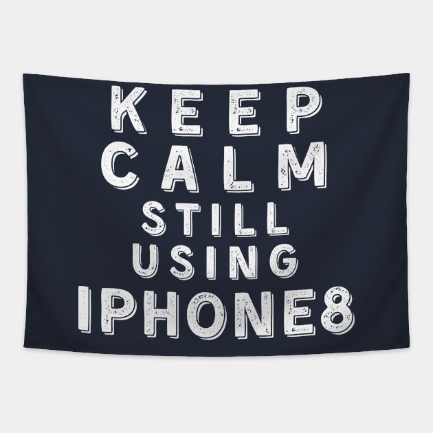 Keep Calm, Still Using iPhone 8 Tapestry by Merch4Days