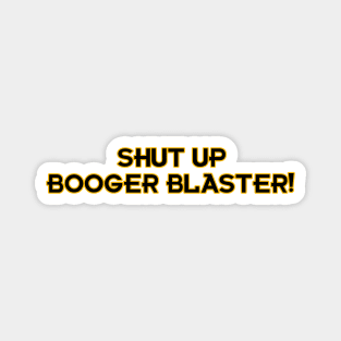 Shut up Booger Blaster! Magnet