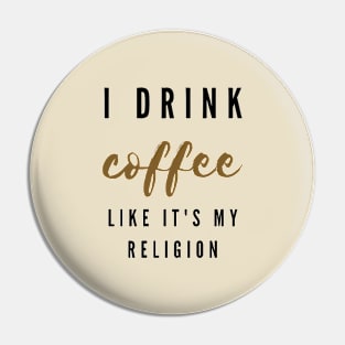 I drink coffee like it's my religion Pin