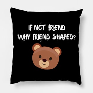 If not friend why friend shaped? Pillow