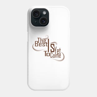 The Best Is Yet To Come Phone Case