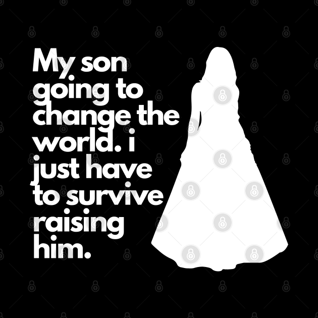 Father's Day Mother's Day Funny Quote My Son Going to Change the World by Kavinsky