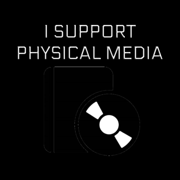 I Support Physical Media by pizowell