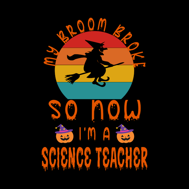 My Broom Broke So Now I'M A Science Teacher - Halloween Gift For Science Teacher by Designerabhijit