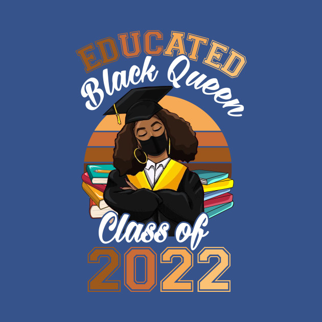 Discover Class of 2022 HBCU Educated Queen Black Girl Graduation - Black Queen Class Of 2022 Graduation - T-Shirt