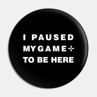 I paused my game to be here Pin