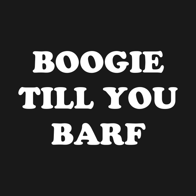 BOOGIE TILL YOU BARF by TheCosmicTradingPost