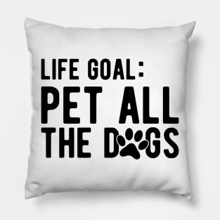 Dog - Life Goal: Pet all the dogs Pillow