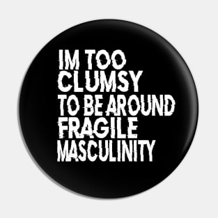 I'm Too Clumsy To Be Around Fragile Masculinity Pin