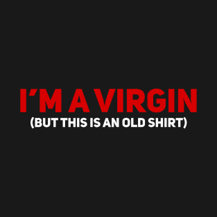 I'm a Virgin But This is an Old Shirt T-Shirt