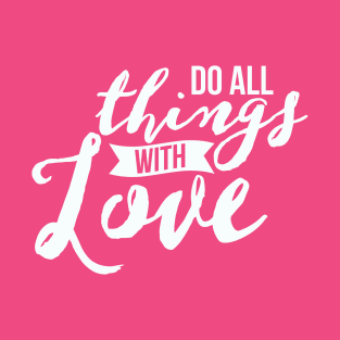 Do all things with Love T-Shirt