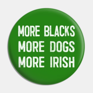 More Blacks More Dogs More Irish / Faded Vintage Style Design Pin