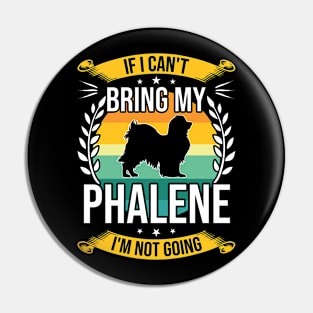 If I Can't Bring My Phalene Funny Dog Lover Gift Pin