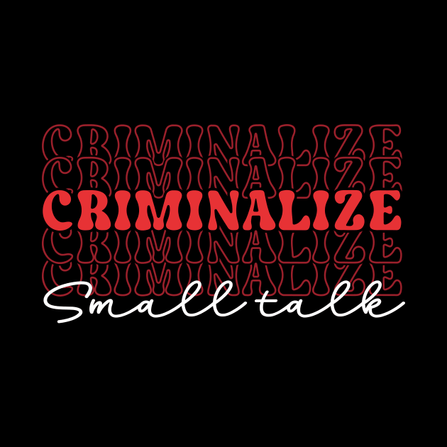 criminalize small talk by TheDesignDepot