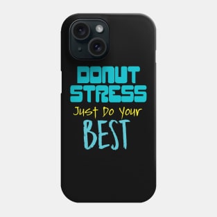 Donut Stress. Just Do Your Best. Phone Case