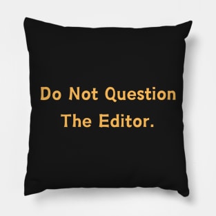 Do Not Question The Editor Pillow