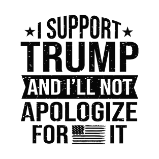 I support Trump and I'll not apologize for it 2024 Election Vote Trump Political Presidential Campaign T-Shirt