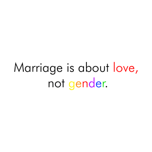 Marriage is about love, not gender. T-Shirt