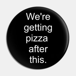 We're getting pizza after this - white print Pin