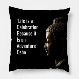 Life is a celebration because it is an adventure. Osho Pillow