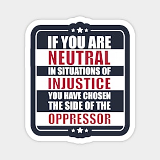 If you are neutral in situations of injustice Magnet