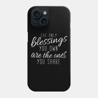 The Only Blessings You Own Are The Ones You Share Phone Case