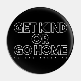 Get Kind Or Go Home - No Gym Bullying Pin