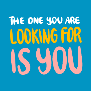 The One You Are Looking For Is You by Oh So Graceful T-Shirt