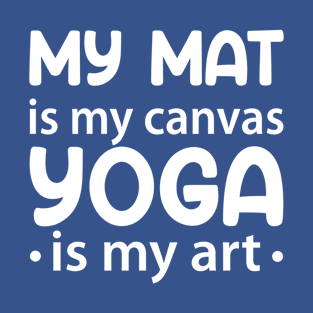 My Mat is My Canvas & Yoga is My Art  Yoga Meditation Inspirational T-Shirt