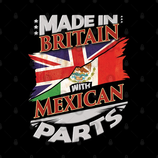 Made In Britain With Mexican Parts - Gift for Mexican From Mexico by Country Flags