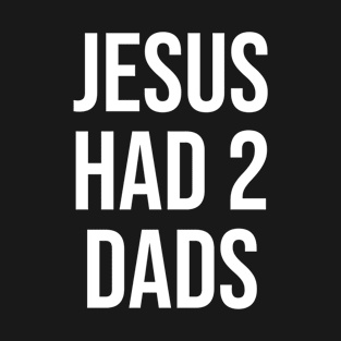 jesus had 2 dads T-Shirt