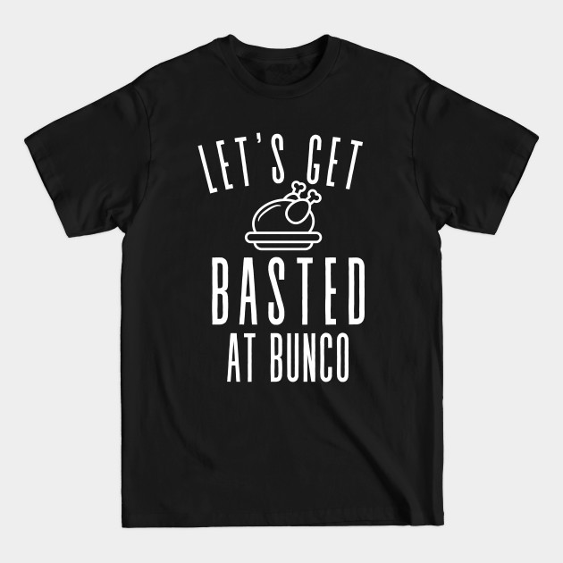 Disover Let's Get Basted at Bunco Thanksgiving Funny - Bunco - T-Shirt