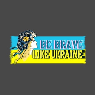 Be brave like Ukraine T-Shirt