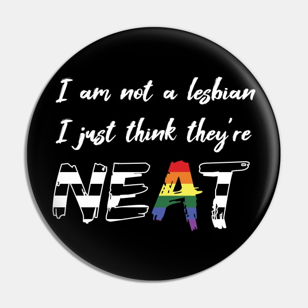 I am not a Lesbian, I just think they're NEAT (Ally) Pin by Dani Zemba