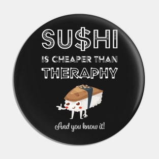 Sushi is Cheaper Than Therapy Pin