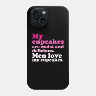 My Cupcakes Are Moist And Delicious. Men Love My Cupcakes Phone Case