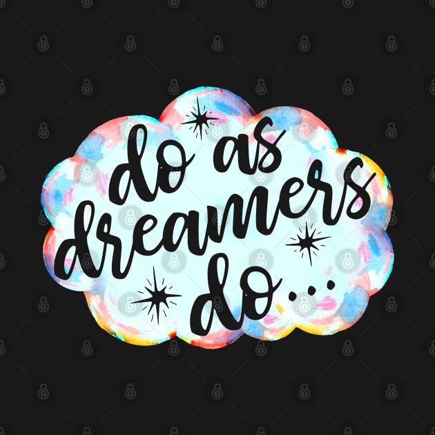 Do As Dreamers Do by onarolltees