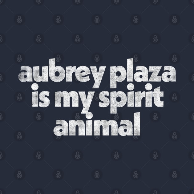 Aubrey Plaza Is My Spirit Animal / Retro Faded Style by DankFutura