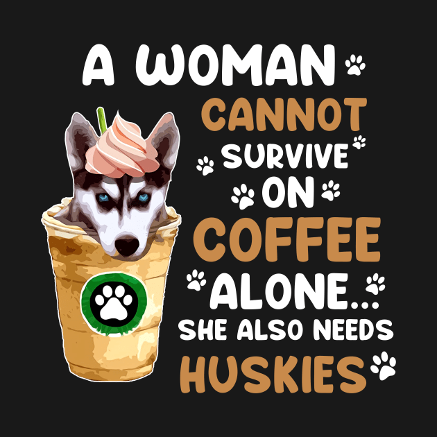 A Woman Cannot Survive On Coffee Alone She Also Needs Huskies T-shirt by Tiennhu Lamit19