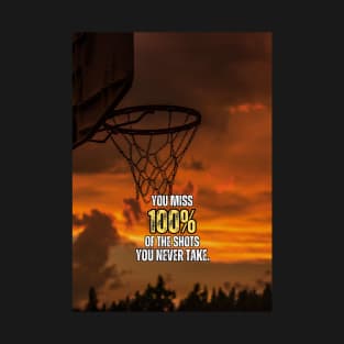 You miss 100% Of the Shots You never Take Basketball Motivation Quote T-Shirt