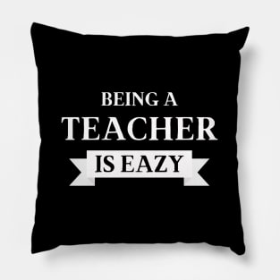Being a Teacher is eazy Pillow