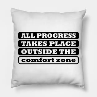 All Progress Takes Place Outside The Comfort Zone Pillow