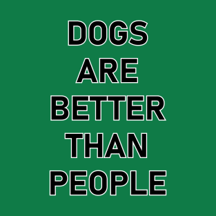 Dogs are better than people. T-Shirt