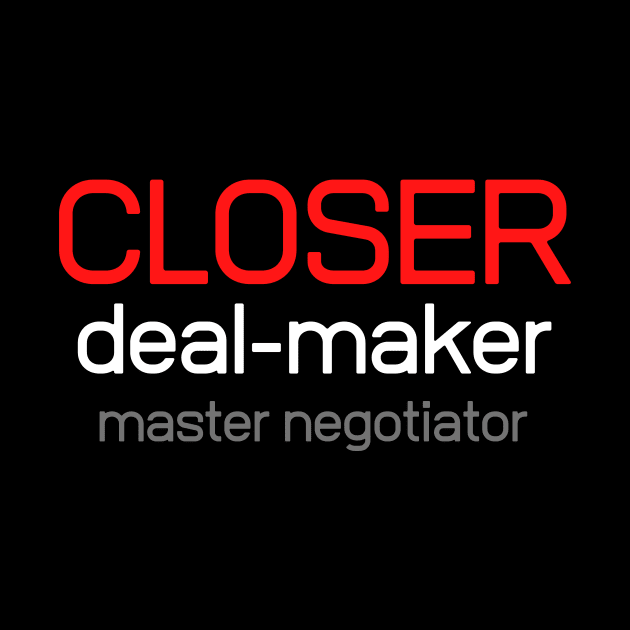 Closer, deal-maker, master negotiator by Closer T-shirts