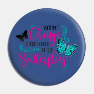 without change there would be no butterflies 3 Pin