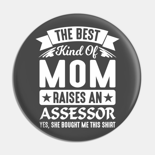 The Best Kind Of Mom Raises An Assessor Yes, She Bought Me This Shirt Pin by creativeshirtdesigner